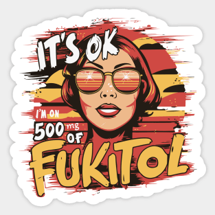 It’s OK, I’m on 500mg of Fukitol Sticker